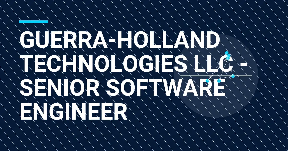 Guerra-Holland Technologies LLC - Senior Software Engineer