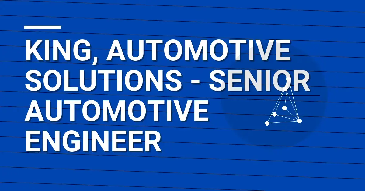 King, Automotive Solutions - Senior Automotive Engineer
