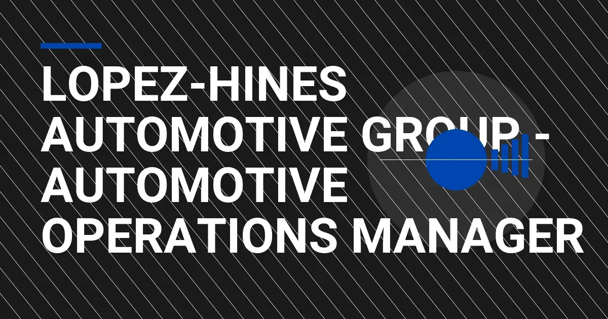 Lopez-Hines Automotive Group - Automotive Operations Manager