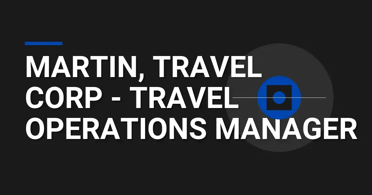 Martin, Travel Corp - Travel Operations Manager