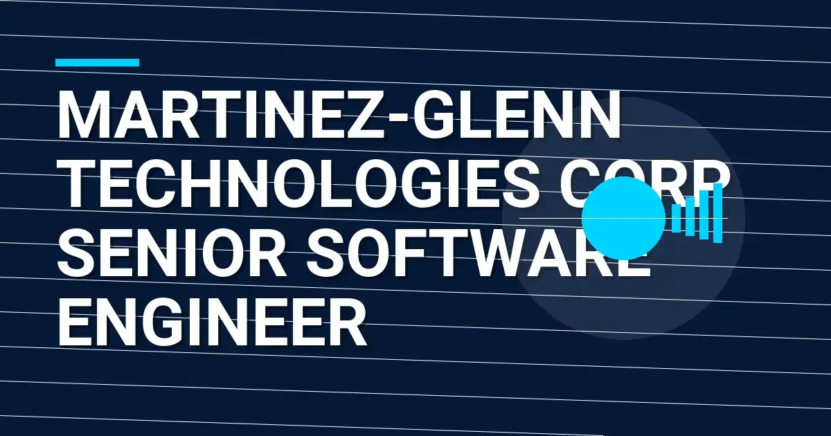 Martinez-Glenn Technologies Corp Senior Software Engineer