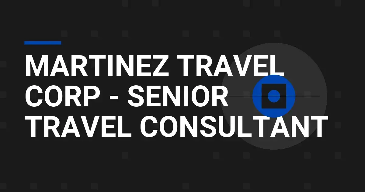 Martinez Travel Corp - Senior Travel Consultant