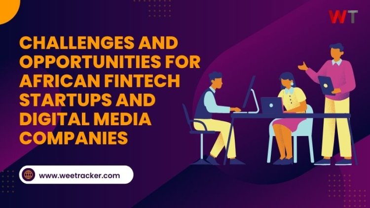 Challenges and Opportunities for African Fintech Startups and Digital Media Companies