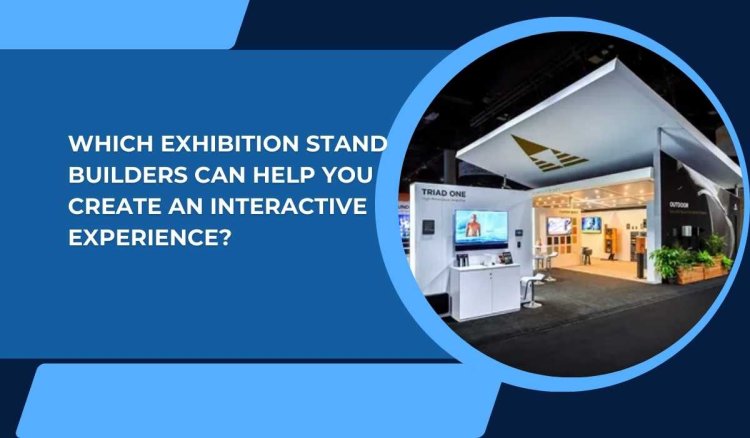 Which Exhibition Stand Builders Can Help You Create an Interactive Experience?